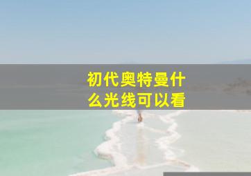 初代奥特曼什么光线可以看