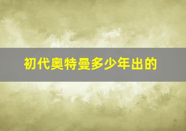 初代奥特曼多少年出的