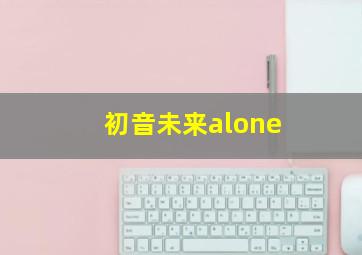 初音未来alone