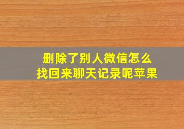 删除了别人微信怎么找回来聊天记录呢苹果