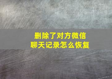 删除了对方微信聊天记录怎么恢复