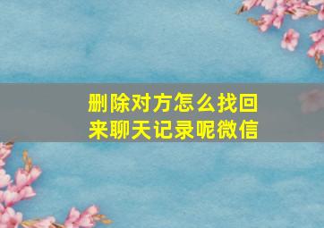 删除对方怎么找回来聊天记录呢微信