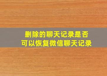 删除的聊天记录是否可以恢复微信聊天记录