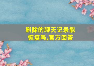 删除的聊天记录能恢复吗,官方回答