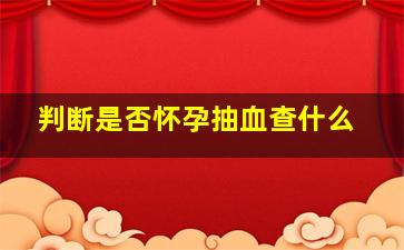 判断是否怀孕抽血查什么