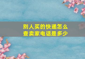 别人买的快递怎么查卖家电话是多少