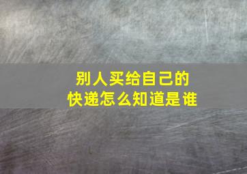 别人买给自己的快递怎么知道是谁