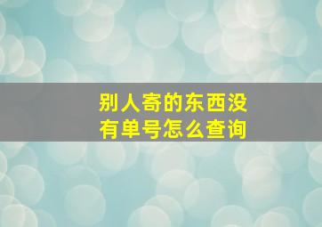 别人寄的东西没有单号怎么查询