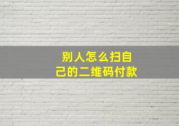 别人怎么扫自己的二维码付款