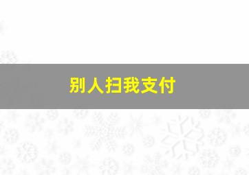 别人扫我支付