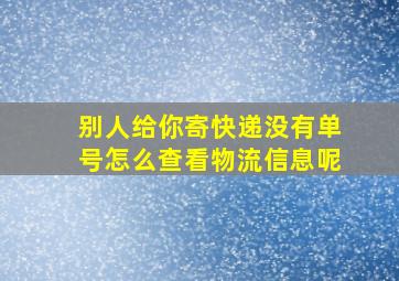 别人给你寄快递没有单号怎么查看物流信息呢