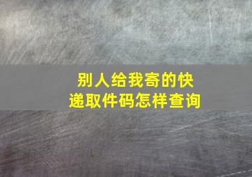 别人给我寄的快递取件码怎样查询