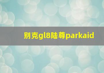 别克gl8陆尊parkaid