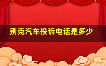 别克汽车投诉电话是多少