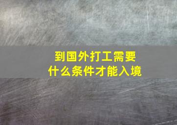 到国外打工需要什么条件才能入境