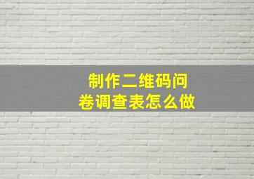 制作二维码问卷调查表怎么做