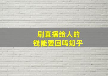 刷直播给人的钱能要回吗知乎