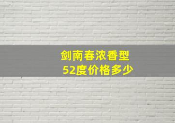 剑南春浓香型52度价格多少