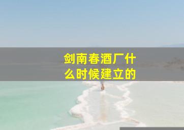 剑南春酒厂什么时候建立的