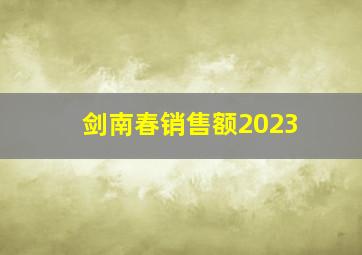 剑南春销售额2023