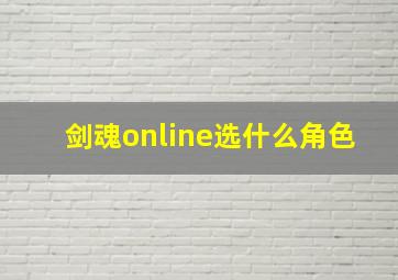 剑魂online选什么角色