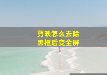 剪映怎么去除黑框后变全屏