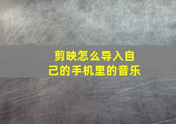 剪映怎么导入自己的手机里的音乐