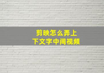 剪映怎么弄上下文字中间视频