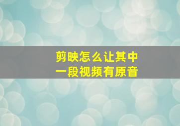 剪映怎么让其中一段视频有原音