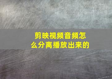 剪映视频音频怎么分离播放出来的