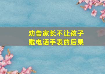 劝告家长不让孩子戴电话手表的后果