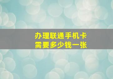 办理联通手机卡需要多少钱一张