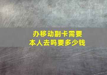 办移动副卡需要本人去吗要多少钱