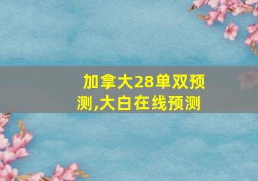 加拿大28单双预测,大白在线预测