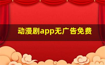 动漫剧app无广告免费