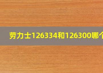 劳力士126334和126300哪个好