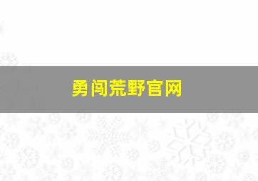 勇闯荒野官网