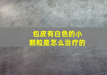 包皮有白色的小颗粒是怎么治疗的