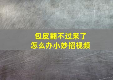 包皮翻不过来了怎么办小妙招视频