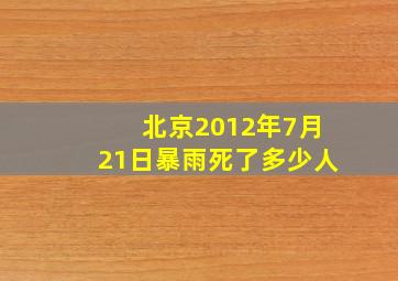 北京2012年7月21日暴雨死了多少人