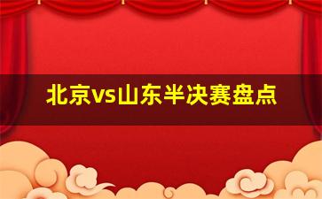 北京vs山东半决赛盘点