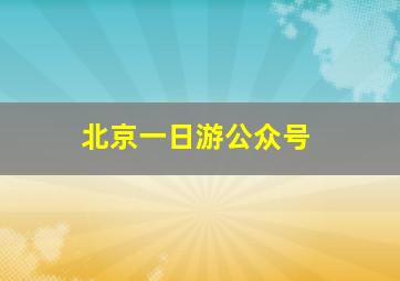 北京一日游公众号