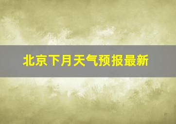 北京下月天气预报最新