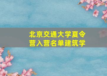 北京交通大学夏令营入营名单建筑学