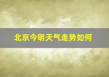 北京今明天气走势如何