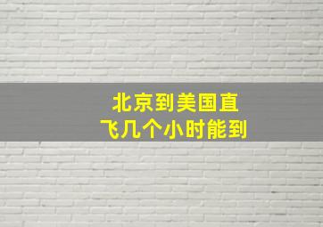 北京到美国直飞几个小时能到