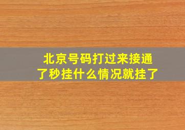 北京号码打过来接通了秒挂什么情况就挂了