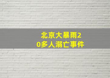 北京大暴雨20多人溺亡事件