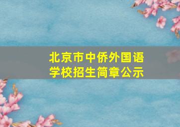 北京市中侨外国语学校招生简章公示