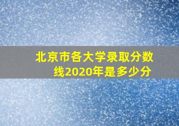 北京市各大学录取分数线2020年是多少分